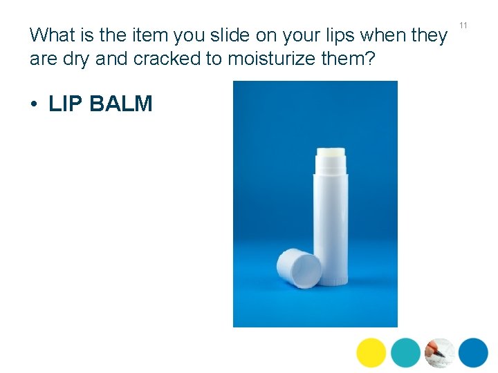 What is the item you slide on your lips when they are dry and
