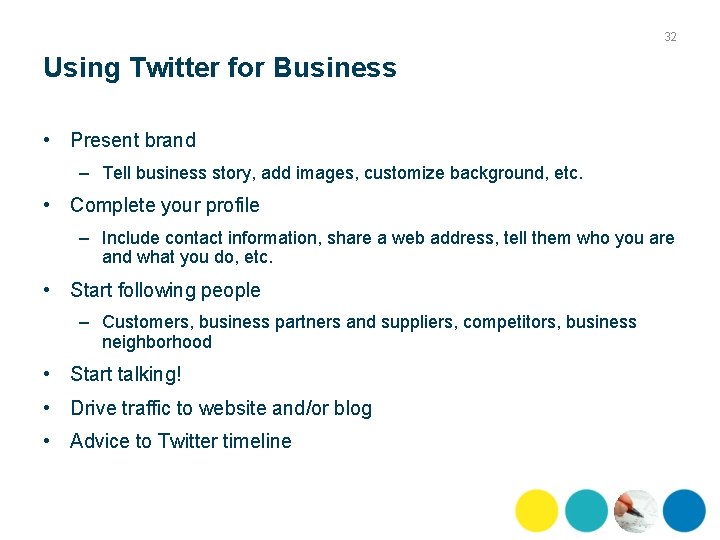 32 Using Twitter for Business • Present brand – Tell business story, add images,