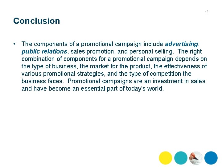 44 Conclusion • The components of a promotional campaign include advertising, public relations, sales