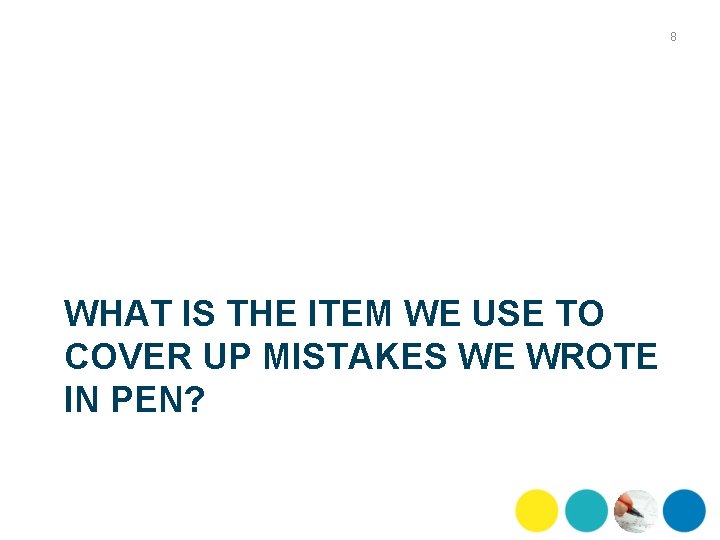 8 WHAT IS THE ITEM WE USE TO COVER UP MISTAKES WE WROTE IN