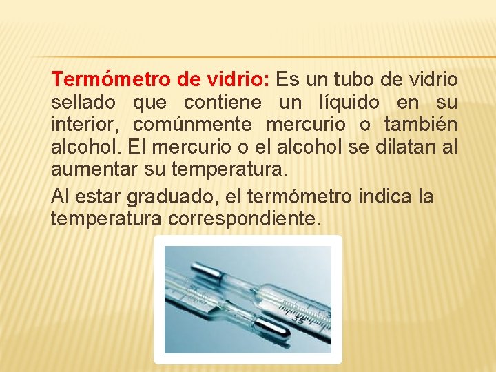 Termómetro de vidrio: Es un tubo de vidrio sellado que contiene un líquido en