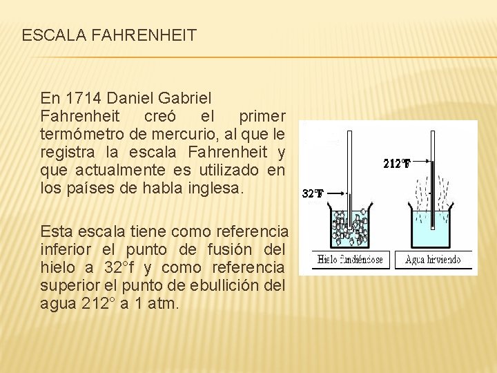 ESCALA FAHRENHEIT En 1714 Daniel Gabriel Fahrenheit creó el primer termómetro de mercurio, al