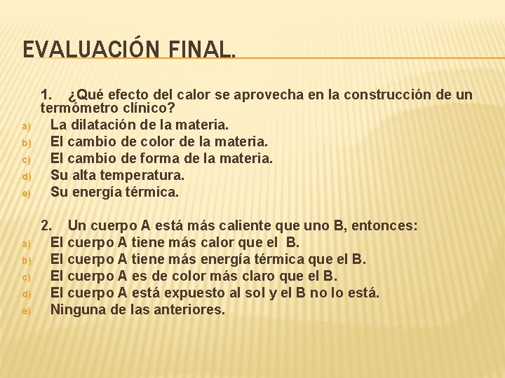 EVALUACIÓN FINAL. a) b) c) d) e) 1. ¿Qué efecto del calor se aprovecha