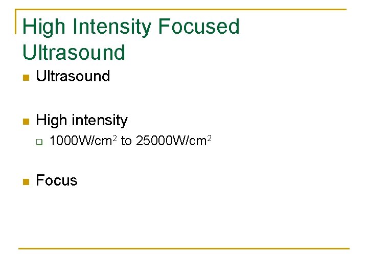 High Intensity Focused Ultrasound n High intensity q n 1000 W/cm 2 to 25000