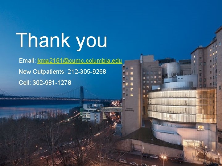 Thank you Email: kma 2161@cumc. columbia. edu New Outpatients: 212 -305 -9268 Cell: 302