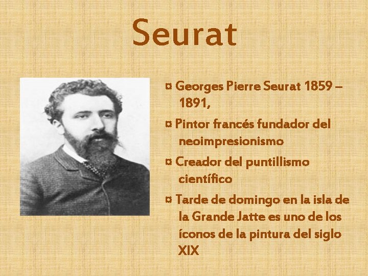 Seurat ¤ Georges Pierre Seurat 1859 – 1891, ¤ Pintor francés fundador del neoimpresionismo