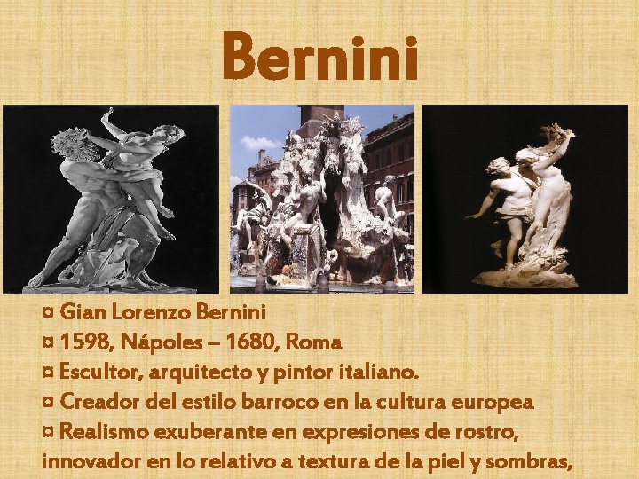 Bernini ¤ Gian Lorenzo Bernini ¤ 1598, Nápoles – 1680, Roma ¤ Escultor, arquitecto