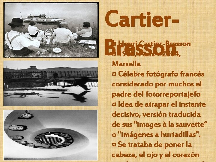 Cartier. Bresson ¤ Henri Cartier-Bresson ¤ 1908, París – 2004, Marsella ¤ Célebre fotógrafo