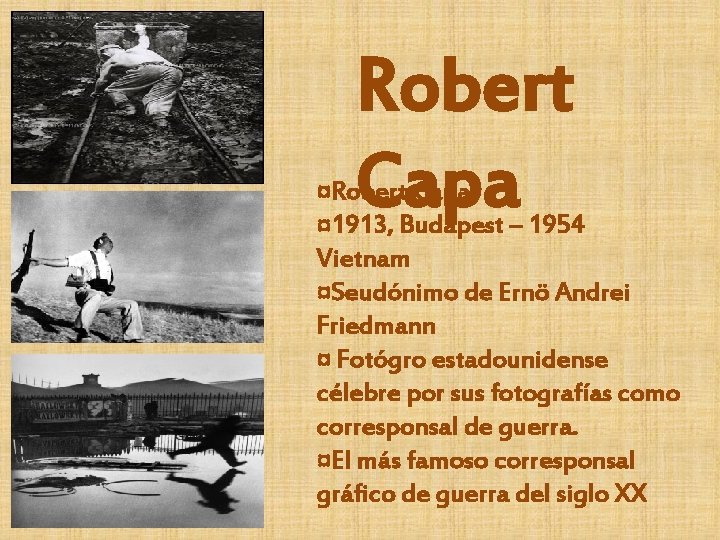 Robert Capa ¤ 1913, Budapest – 1954 Vietnam ¤Seudónimo de Ernö Andrei Friedmann ¤