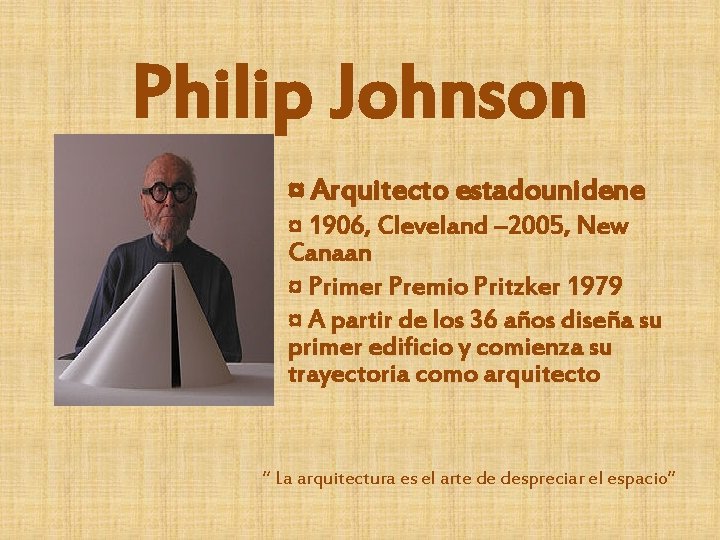 Philip Johnson ¤ Arquitecto estadounidene ¤ 1906, Cleveland – 2005, New Canaan ¤ Primer