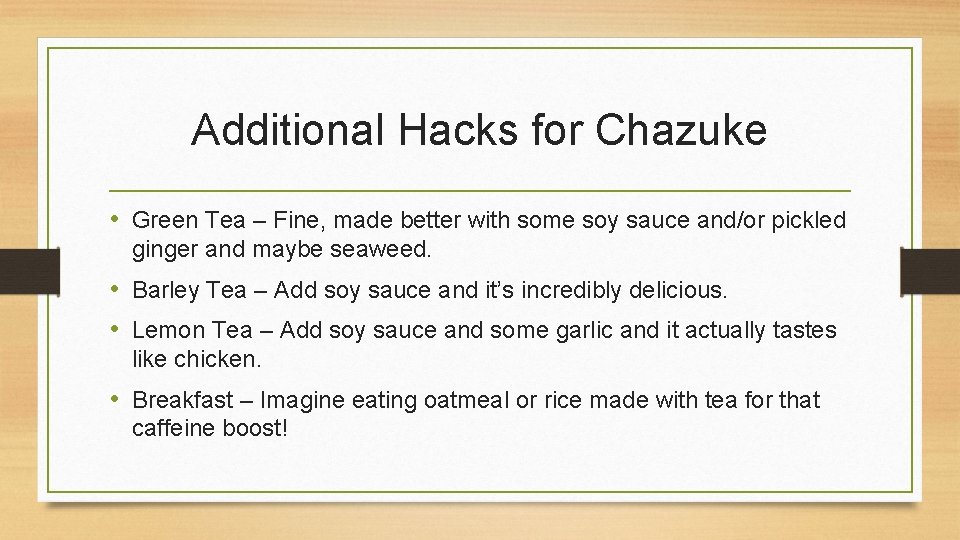 Additional Hacks for Chazuke • Green Tea – Fine, made better with some soy