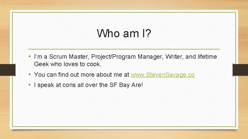 Who am I? • I’m a Scrum Master, Project/Program Manager, Writer, and lifetime Geek