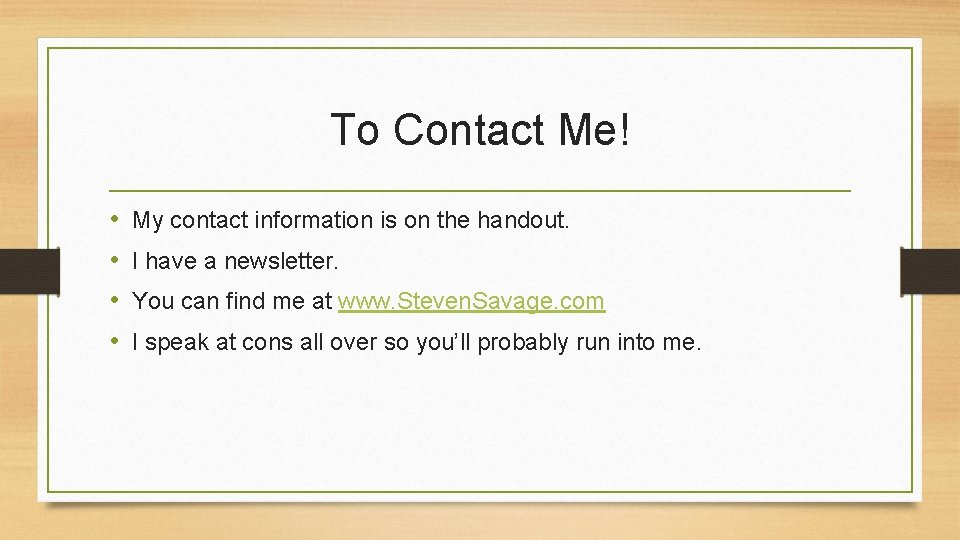 To Contact Me! • • My contact information is on the handout. I have