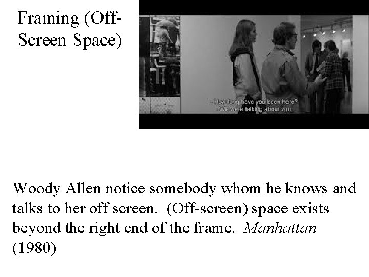 Framing (Off. Screen Space) Woody Allen notice somebody whom he knows and talks to