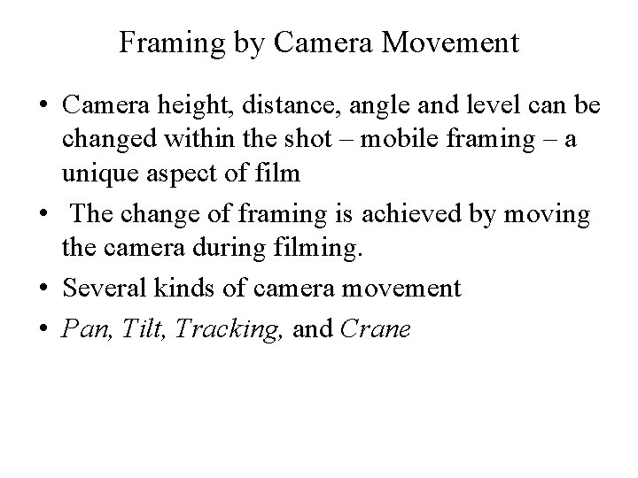 Framing by Camera Movement • Camera height, distance, angle and level can be changed
