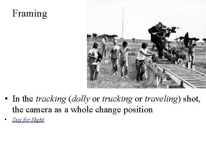 Framing • In the tracking (dolly or trucking or traveling) shot, the camera as