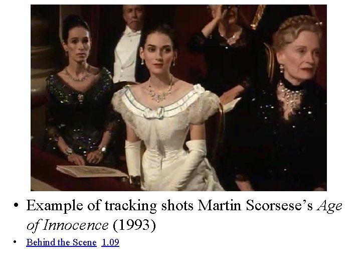  • Example of tracking shots Martin Scorsese’s Age of Innocence (1993) • Behind
