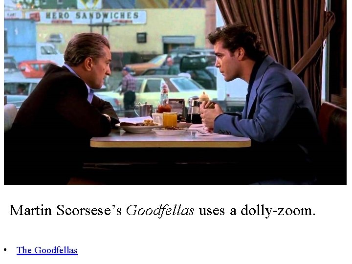 Martin Scorsese’s Goodfellas uses a dolly-zoom. • The Goodfellas 