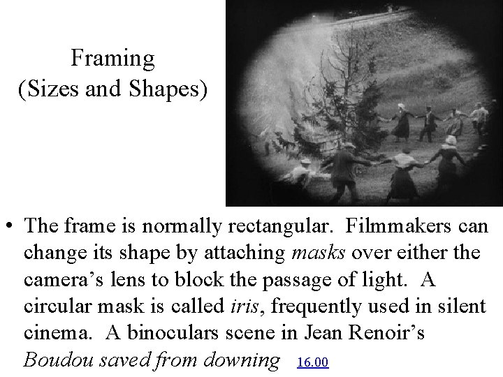 Framing (Sizes and Shapes) • The frame is normally rectangular. Filmmakers can change its