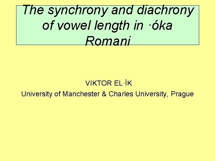 The synchrony and diachrony of vowel length in ·óka Romani VIKTOR EL·ÍK University of