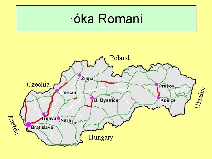 ·óka Romani Poland Ukra ine Czechia tria Aus Hungary 