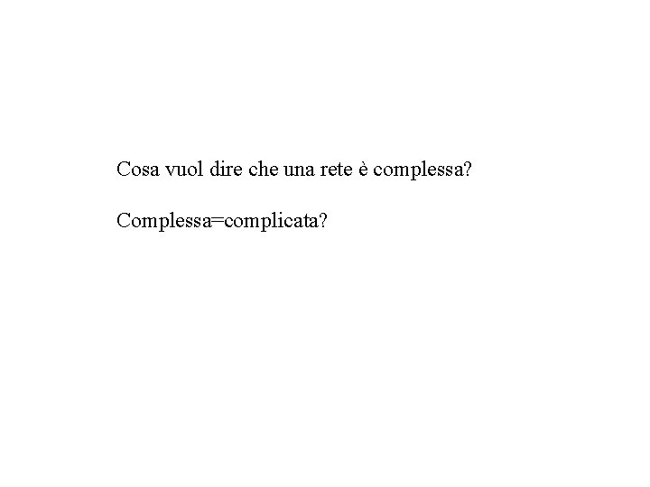 Cosa vuol dire che una rete è complessa? Complessa=complicata? 