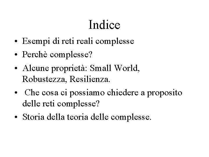 Indice • Esempi di reti reali complesse • Perchè complesse? • Alcune proprietà: Small