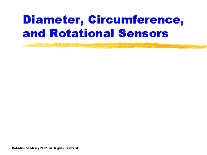 Diameter, Circumference, and Rotational Sensors Robotics Academy 2002. All Rights Reserved. 