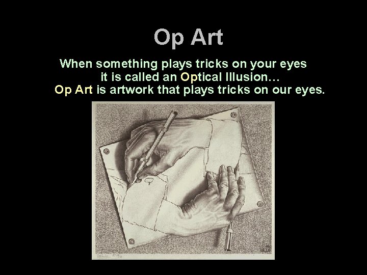 Op Art When something plays tricks on your eyes it is called an Optical Op Art When something plays tricks on your eyes it is called an Optical