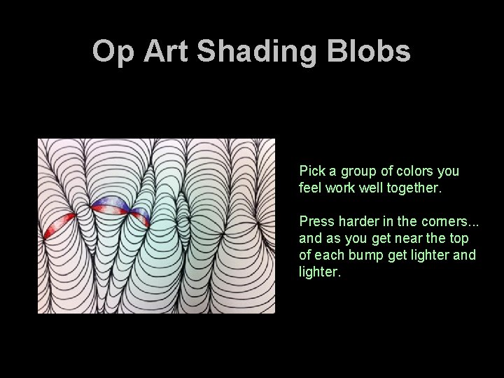 Op Art Shading Blobs Pick a group of colors you feel work well together. Op Art Shading Blobs Pick a group of colors you feel work well together.
