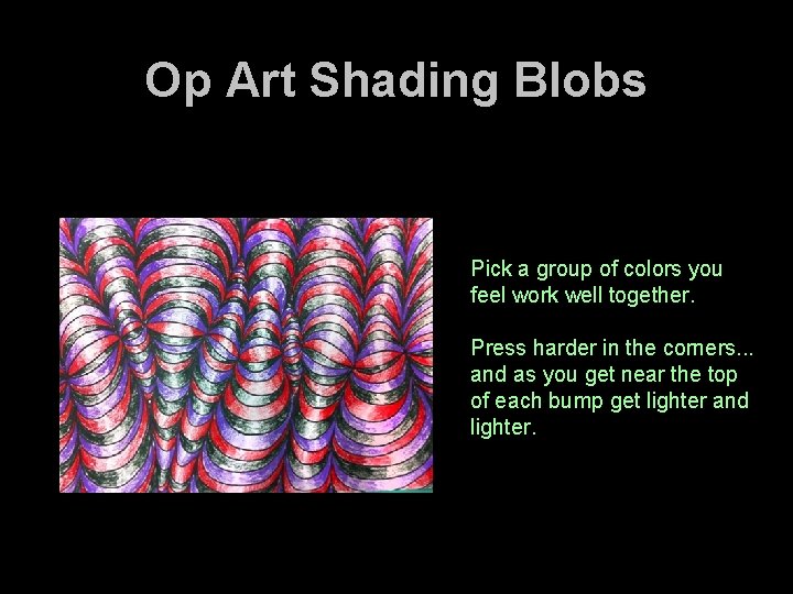 Op Art Shading Blobs Pick a group of colors you feel work well together. Op Art Shading Blobs Pick a group of colors you feel work well together.