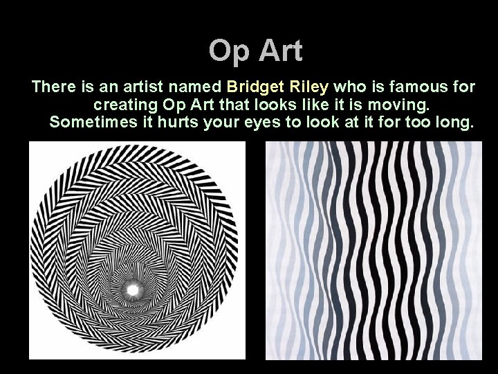 Op Art There is an artist named Bridget Riley who is famous for creating Op Art There is an artist named Bridget Riley who is famous for creating