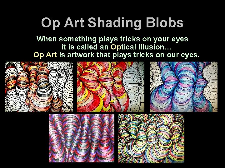 Op Art Shading Blobs When something plays tricks on your eyes it is called Op Art Shading Blobs When something plays tricks on your eyes it is called