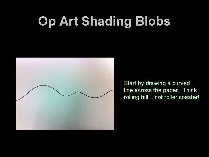 Op Art Shading Blobs Start by drawing a curved line across the paper. Think Op Art Shading Blobs Start by drawing a curved line across the paper. Think