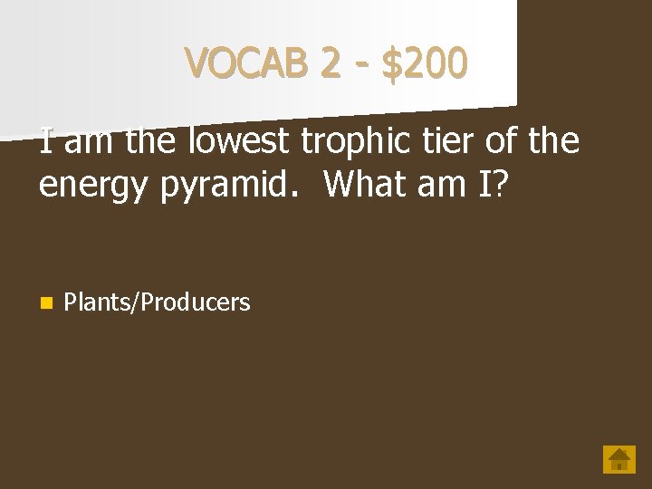 VOCAB 2 - $200 I am the lowest trophic tier of the energy pyramid.