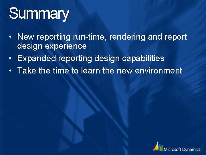 Summary • New reporting run-time, rendering and report design experience • Expanded reporting design