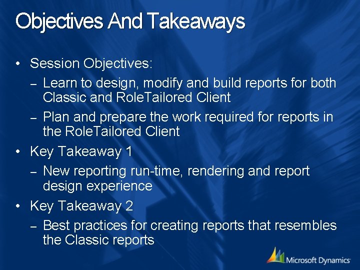 Objectives And Takeaways • Session Objectives: – Learn to design, modify and build reports