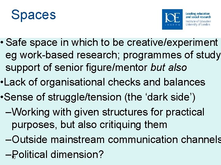 Spaces • Safe space in which to be creative/experiment eg work-based research; programmes of