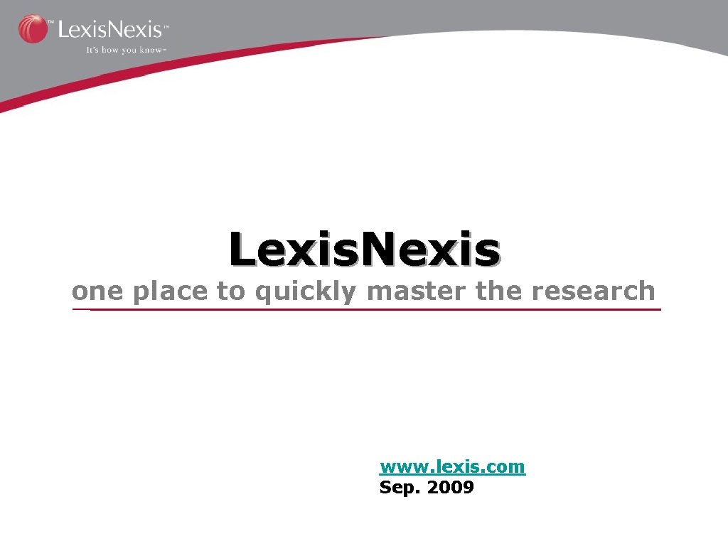 Lexis. Nexis one place to quickly master the research www. lexis. com Sep. 2009