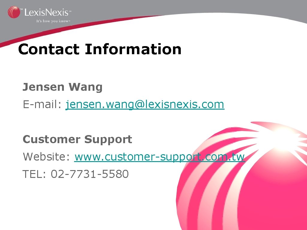 Contact Information Jensen Wang E-mail: jensen. wang@lexisnexis. com Customer Support Website: www. customer-support. com.