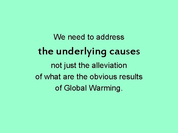 We need to address the underlying causes not just the alleviation of what are