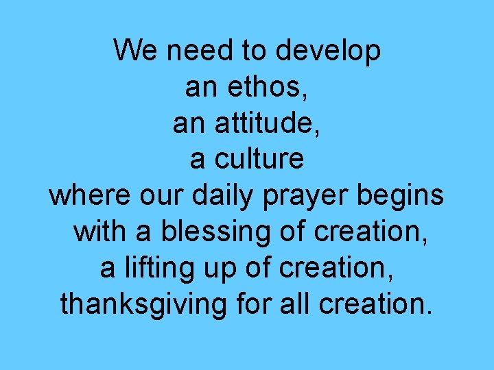 We need to develop an ethos, an attitude, a culture where our daily prayer