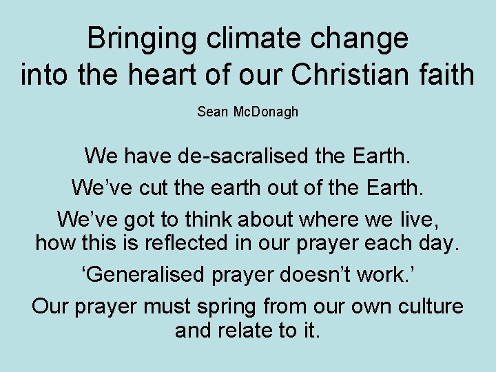 Bringing climate change into the heart of our Christian faith Sean Mc. Donagh We