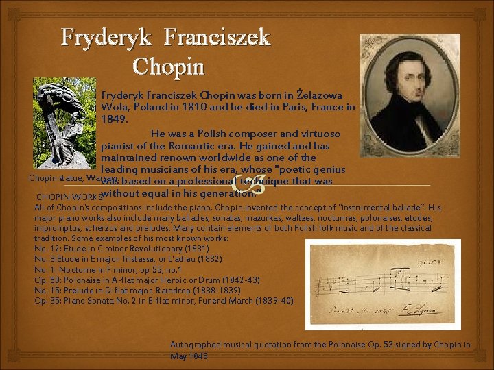 Fryderyk Franciszek Chopin was born in Żelazowa Wola, Poland in 1810 and he died Fryderyk Franciszek Chopin was born in Żelazowa Wola, Poland in 1810 and he died