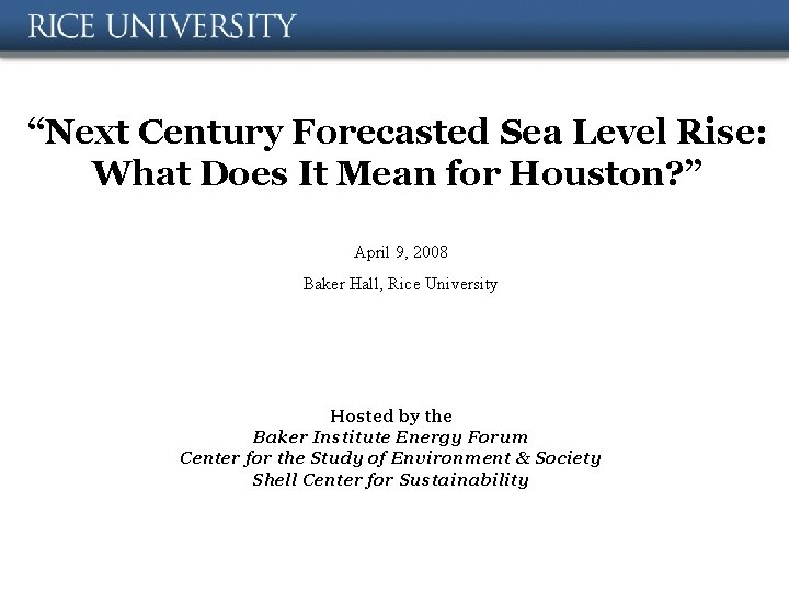“Next Century Forecasted Sea Level Rise: What Does It Mean for Houston? ” April