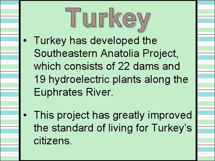 Turkey • Turkey has developed the Southeastern Anatolia Project, which consists of 22 dams