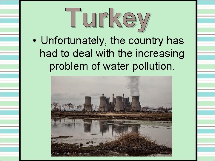 Turkey • Unfortunately, the country has had to deal with the increasing problem of