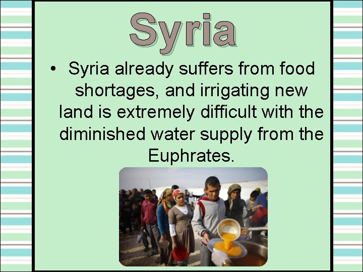 Syria • Syria already suffers from food shortages, and irrigating new land is extremely