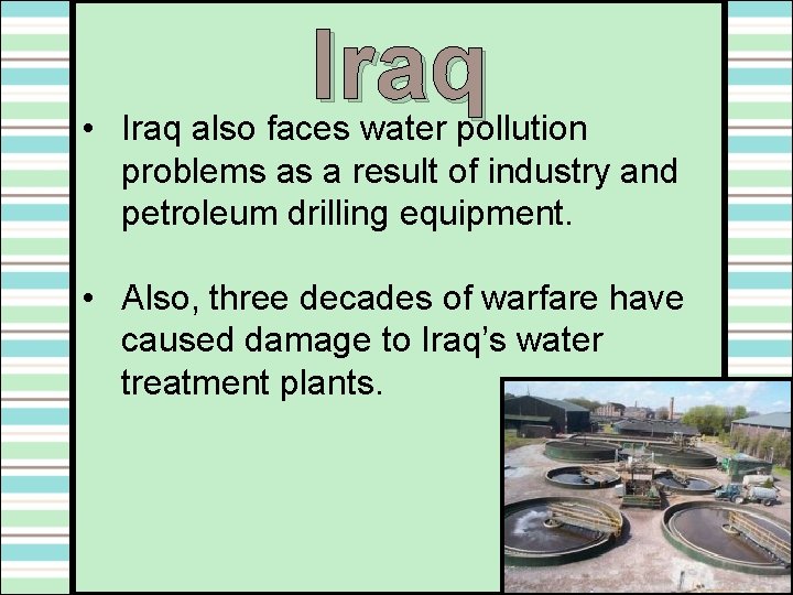 Iraq • Iraq also faces water pollution problems as a result of industry and