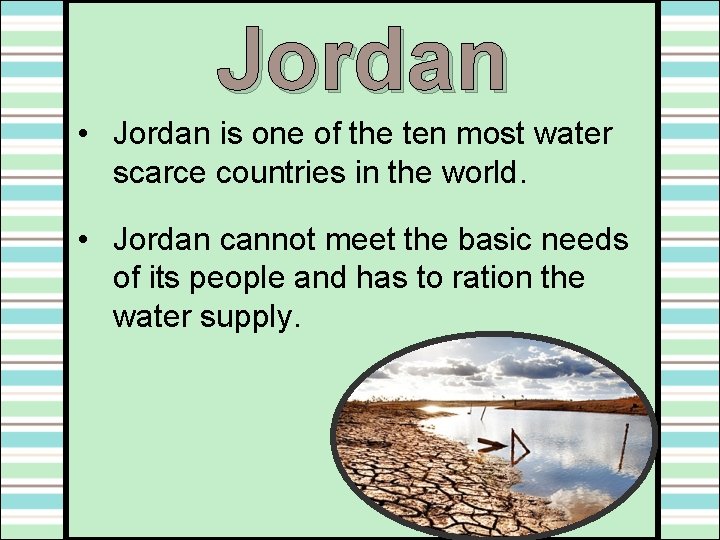 Jordan • Jordan is one of the ten most water scarce countries in the